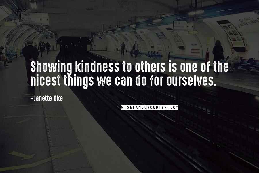 Janette Oke Quotes: Showing kindness to others is one of the nicest things we can do for ourselves.