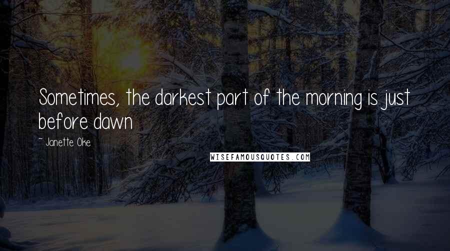 Janette Oke Quotes: Sometimes, the darkest part of the morning is just before dawn