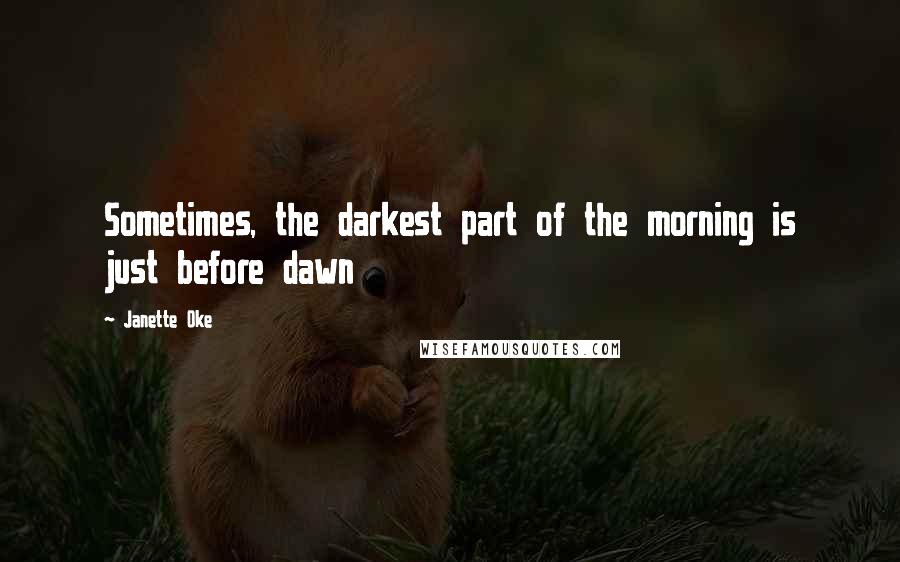 Janette Oke Quotes: Sometimes, the darkest part of the morning is just before dawn
