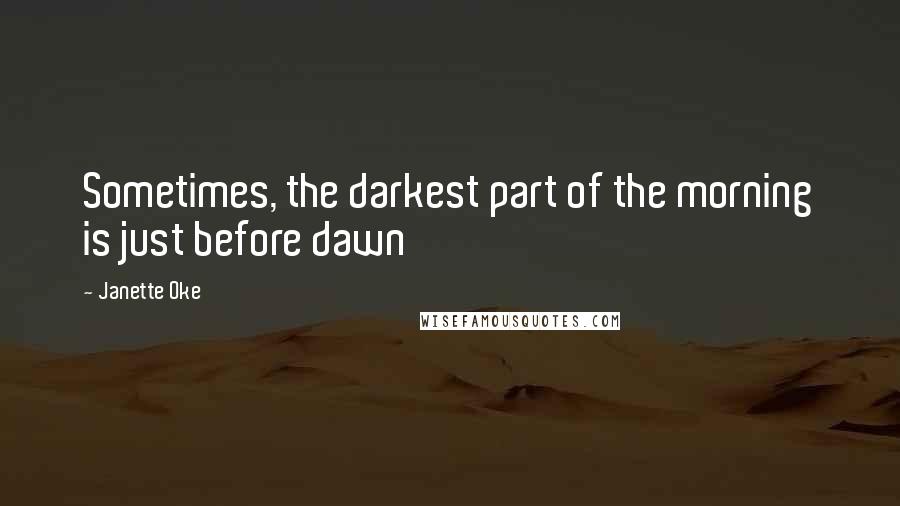 Janette Oke Quotes: Sometimes, the darkest part of the morning is just before dawn