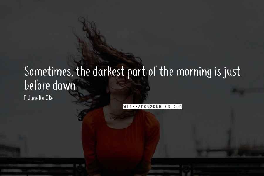 Janette Oke Quotes: Sometimes, the darkest part of the morning is just before dawn