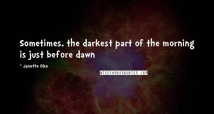 Janette Oke Quotes: Sometimes, the darkest part of the morning is just before dawn