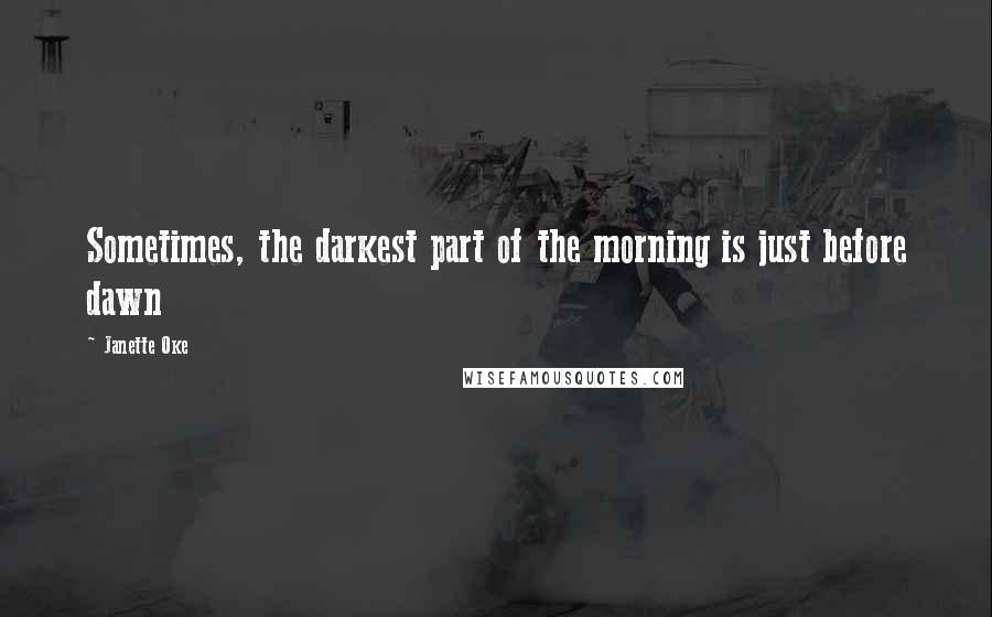 Janette Oke Quotes: Sometimes, the darkest part of the morning is just before dawn