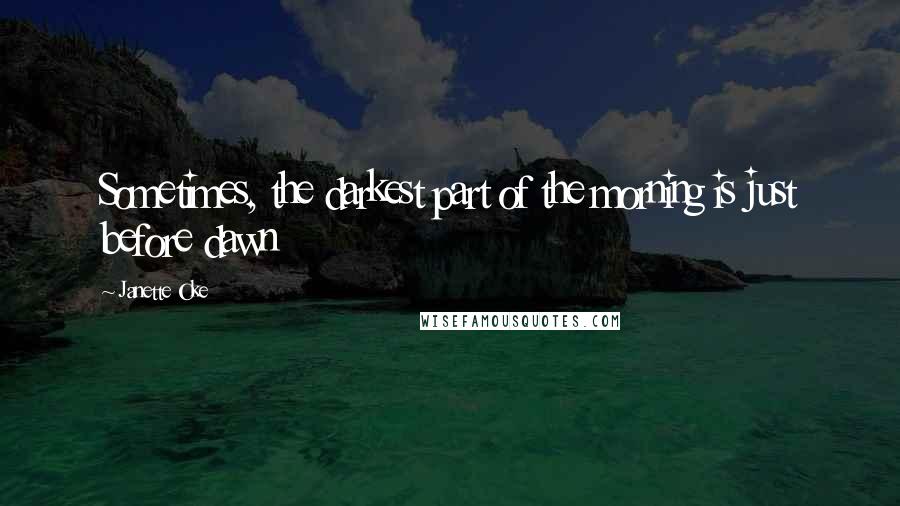Janette Oke Quotes: Sometimes, the darkest part of the morning is just before dawn