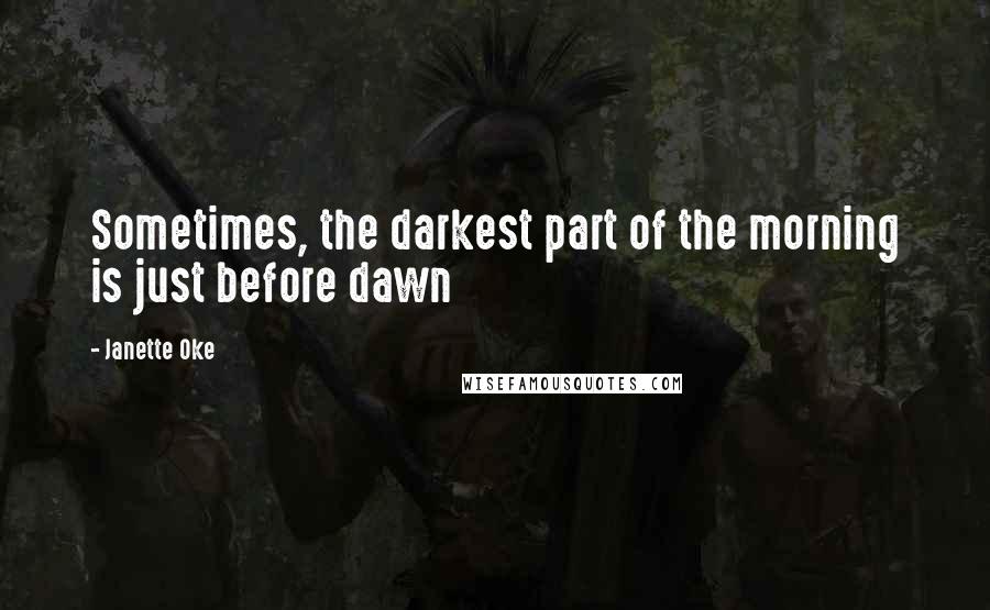 Janette Oke Quotes: Sometimes, the darkest part of the morning is just before dawn