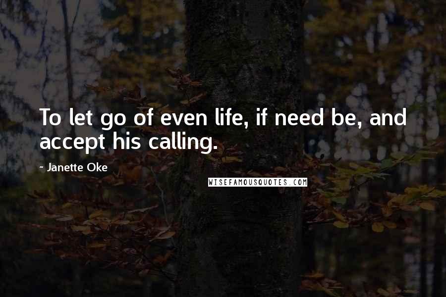 Janette Oke Quotes: To let go of even life, if need be, and accept his calling.