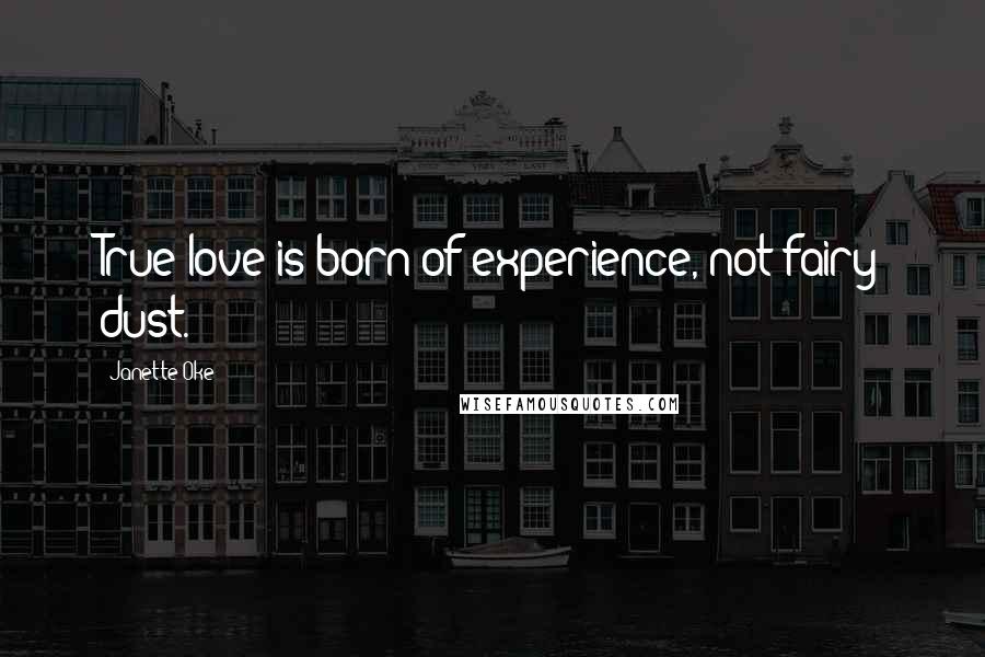 Janette Oke Quotes: True love is born of experience, not fairy dust.