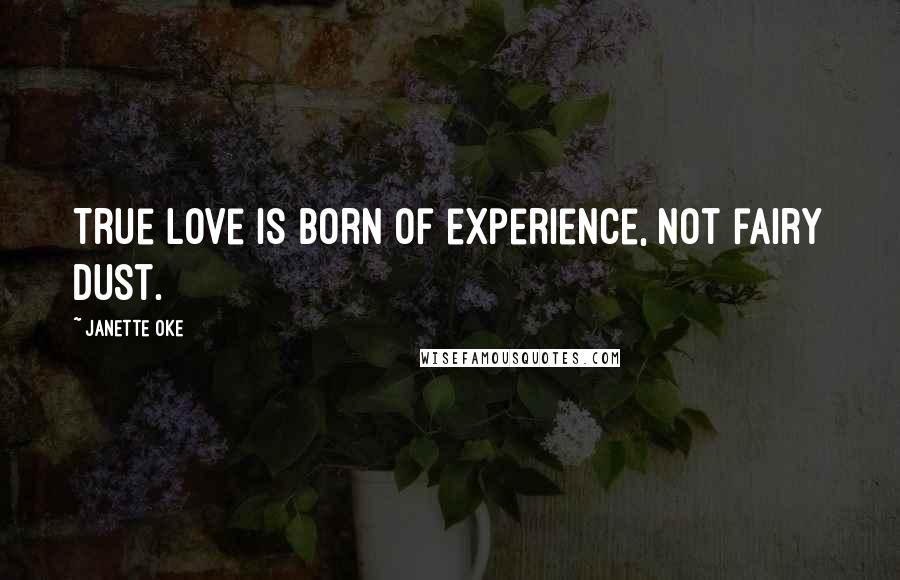 Janette Oke Quotes: True love is born of experience, not fairy dust.