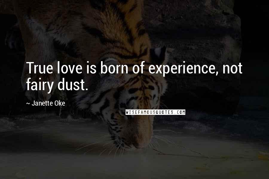 Janette Oke Quotes: True love is born of experience, not fairy dust.