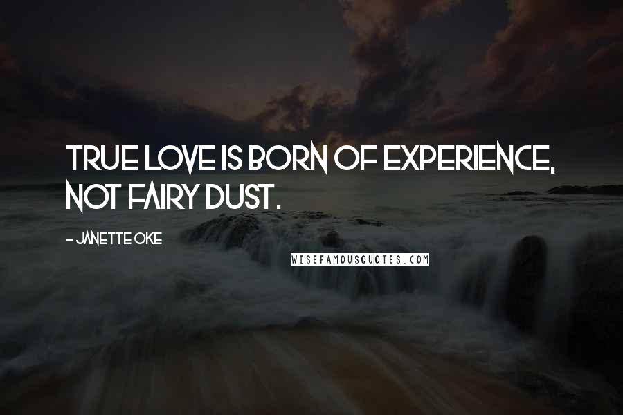 Janette Oke Quotes: True love is born of experience, not fairy dust.