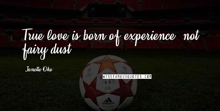 Janette Oke Quotes: True love is born of experience, not fairy dust.