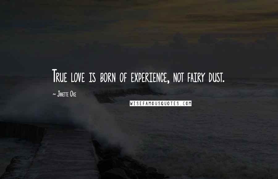 Janette Oke Quotes: True love is born of experience, not fairy dust.