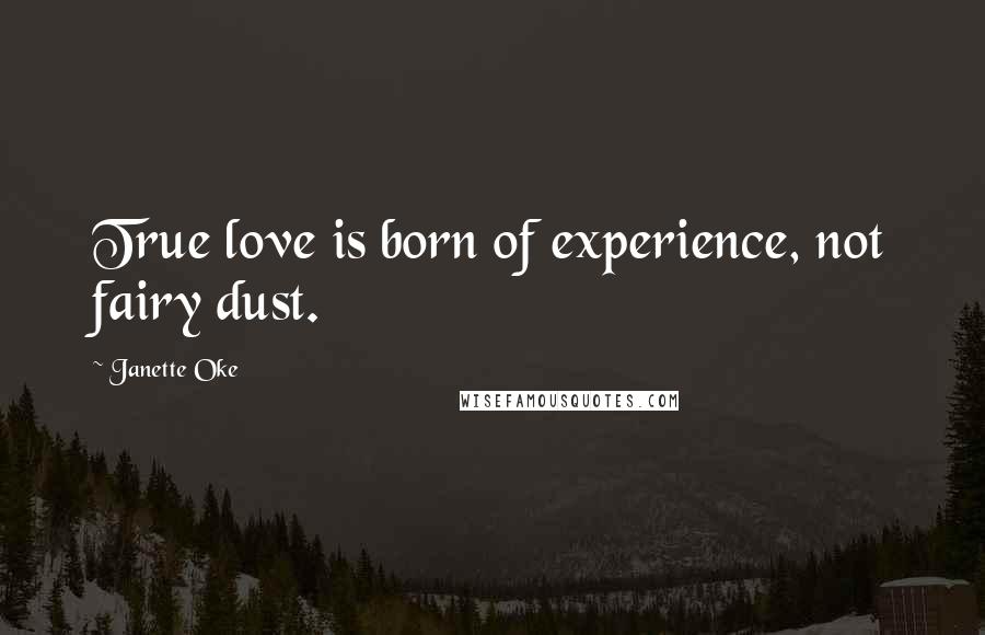 Janette Oke Quotes: True love is born of experience, not fairy dust.