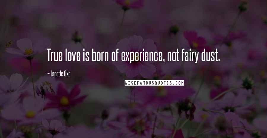 Janette Oke Quotes: True love is born of experience, not fairy dust.