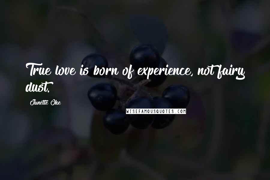 Janette Oke Quotes: True love is born of experience, not fairy dust.