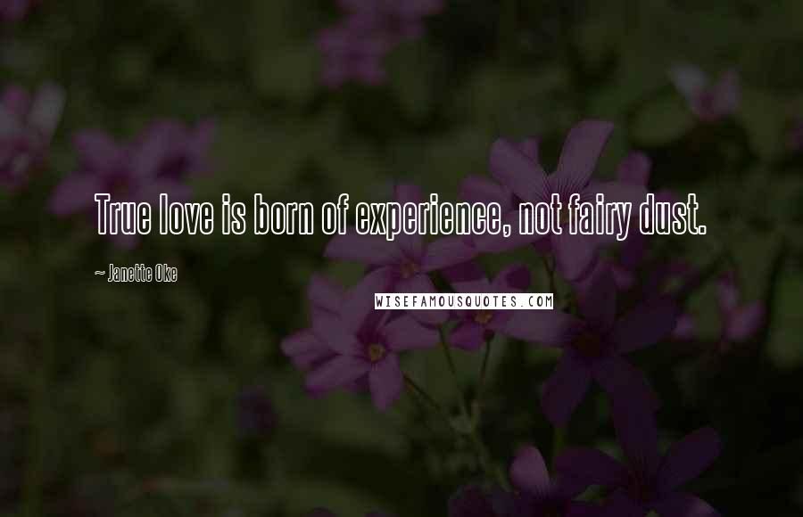 Janette Oke Quotes: True love is born of experience, not fairy dust.