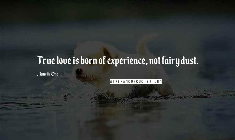 Janette Oke Quotes: True love is born of experience, not fairy dust.