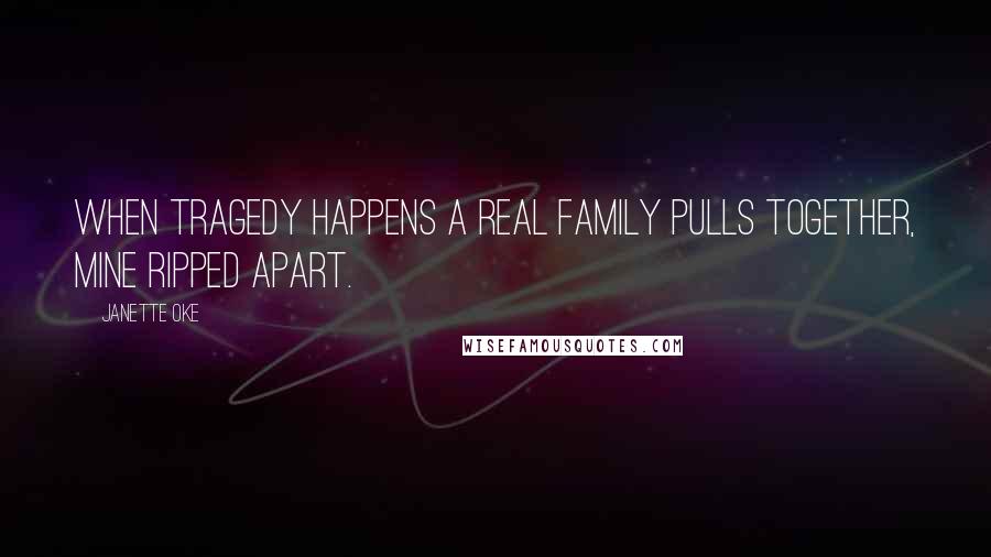 Janette Oke Quotes: When tragedy happens a real family pulls together, mine ripped apart.