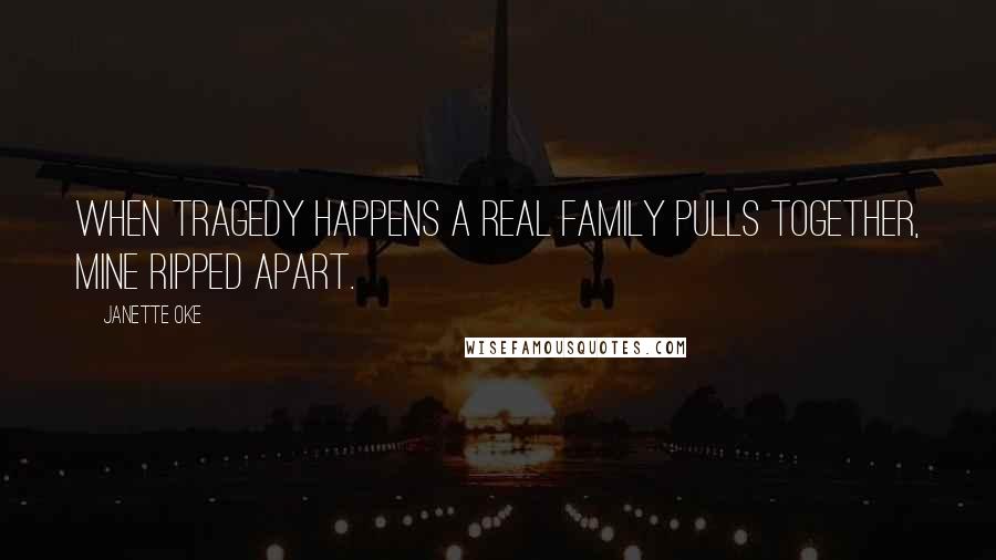 Janette Oke Quotes: When tragedy happens a real family pulls together, mine ripped apart.