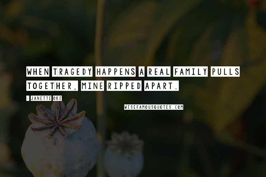 Janette Oke Quotes: When tragedy happens a real family pulls together, mine ripped apart.