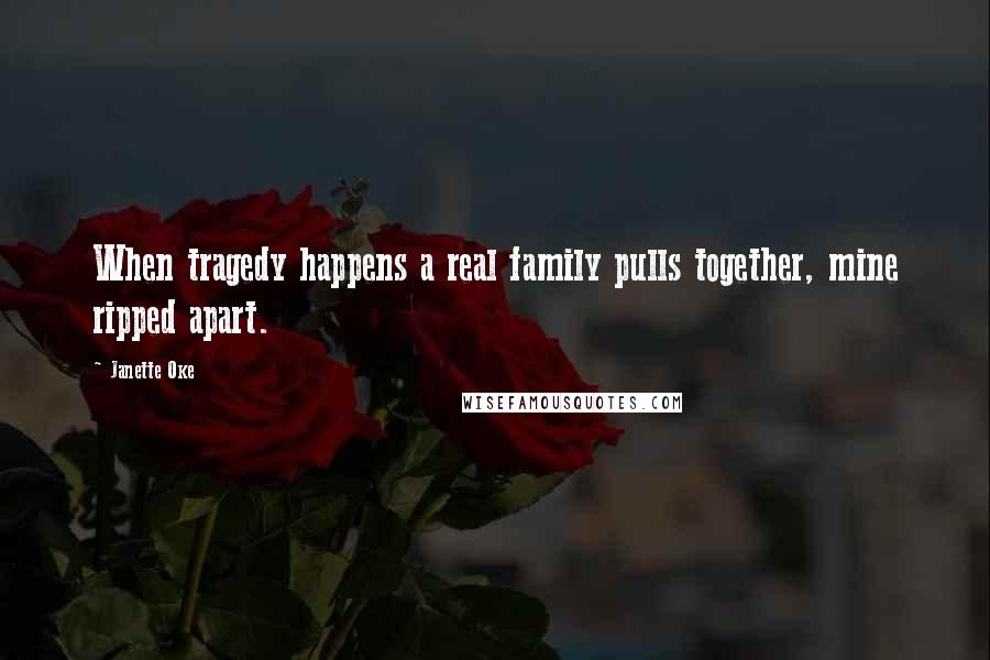 Janette Oke Quotes: When tragedy happens a real family pulls together, mine ripped apart.
