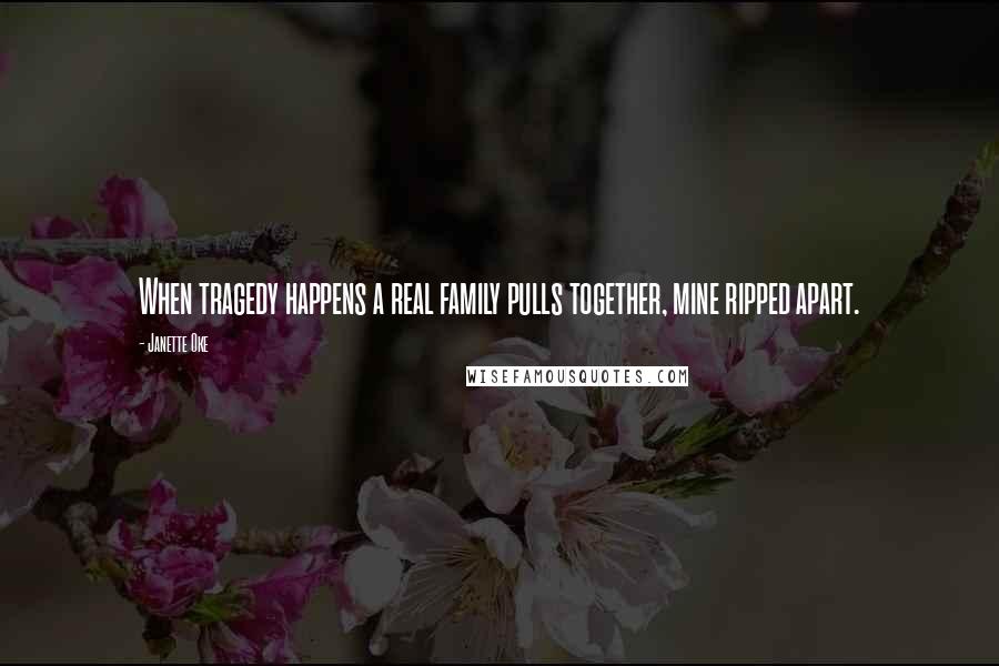 Janette Oke Quotes: When tragedy happens a real family pulls together, mine ripped apart.