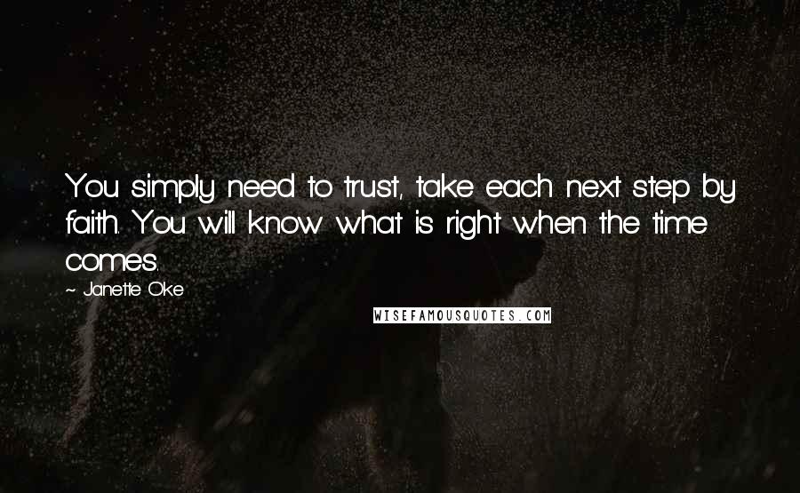 Janette Oke Quotes: You simply need to trust, take each next step by faith. You will know what is right when the time comes.