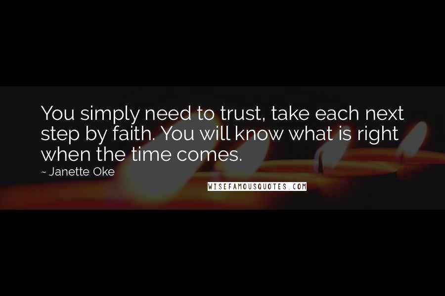 Janette Oke Quotes: You simply need to trust, take each next step by faith. You will know what is right when the time comes.