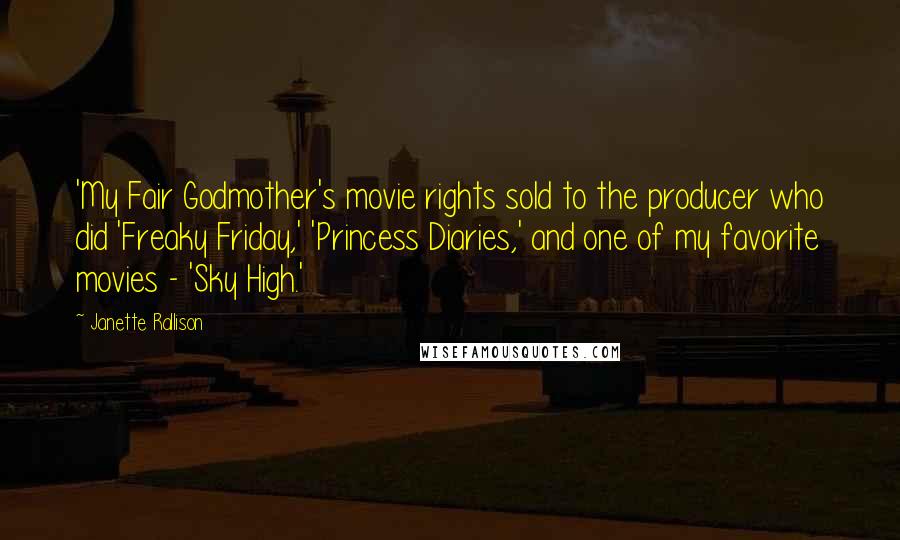 Janette Rallison Quotes: 'My Fair Godmother's movie rights sold to the producer who did 'Freaky Friday,' 'Princess Diaries,' and one of my favorite movies - 'Sky High.'