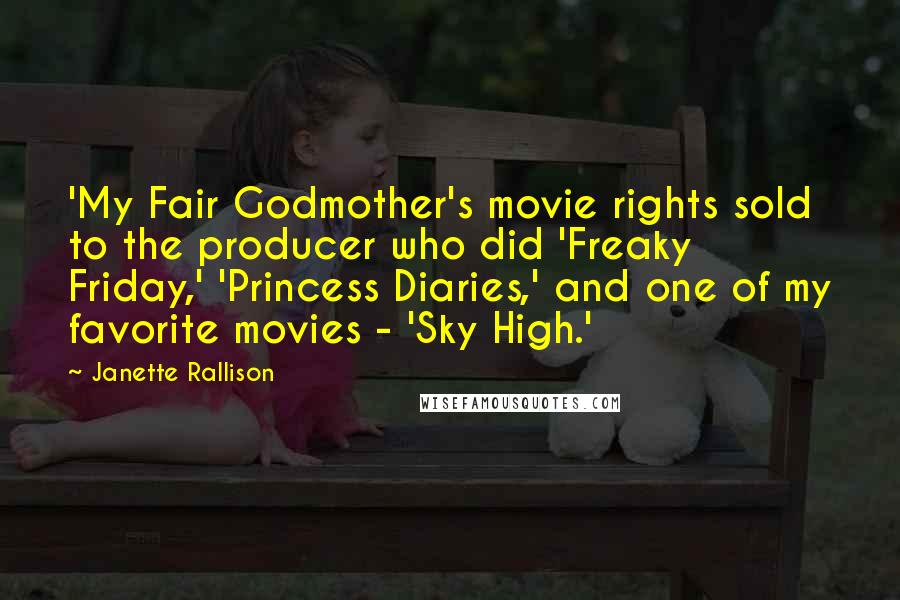 Janette Rallison Quotes: 'My Fair Godmother's movie rights sold to the producer who did 'Freaky Friday,' 'Princess Diaries,' and one of my favorite movies - 'Sky High.'