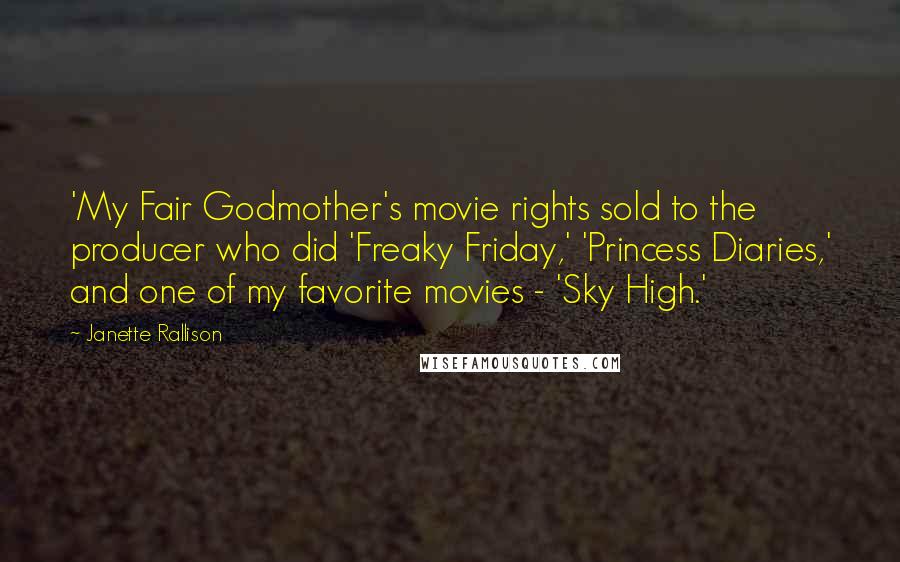 Janette Rallison Quotes: 'My Fair Godmother's movie rights sold to the producer who did 'Freaky Friday,' 'Princess Diaries,' and one of my favorite movies - 'Sky High.'