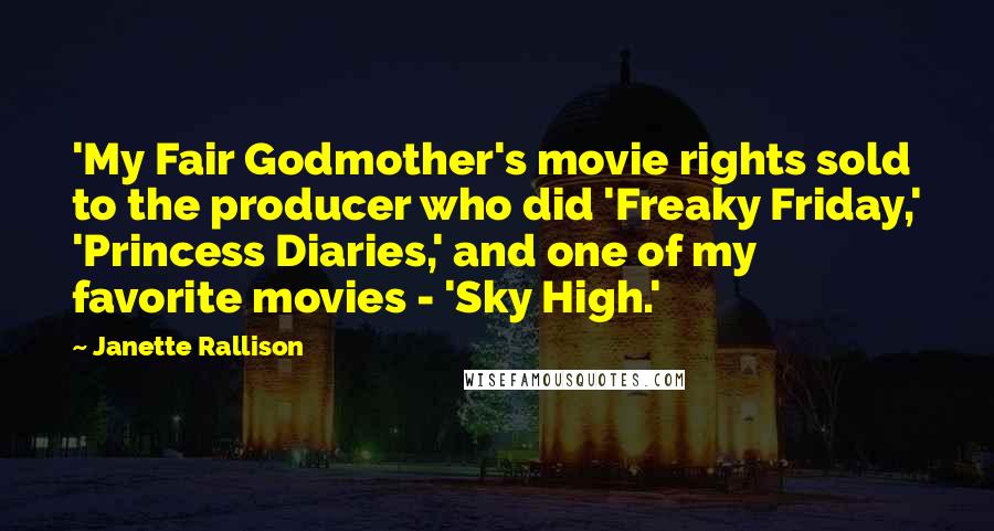 Janette Rallison Quotes: 'My Fair Godmother's movie rights sold to the producer who did 'Freaky Friday,' 'Princess Diaries,' and one of my favorite movies - 'Sky High.'