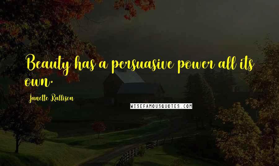 Janette Rallison Quotes: Beauty has a persuasive power all its own.