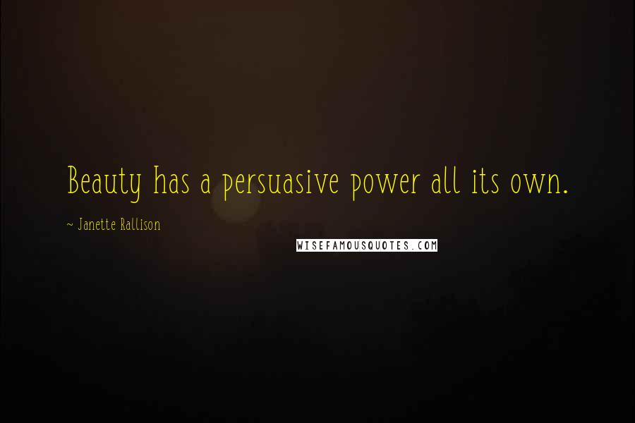 Janette Rallison Quotes: Beauty has a persuasive power all its own.