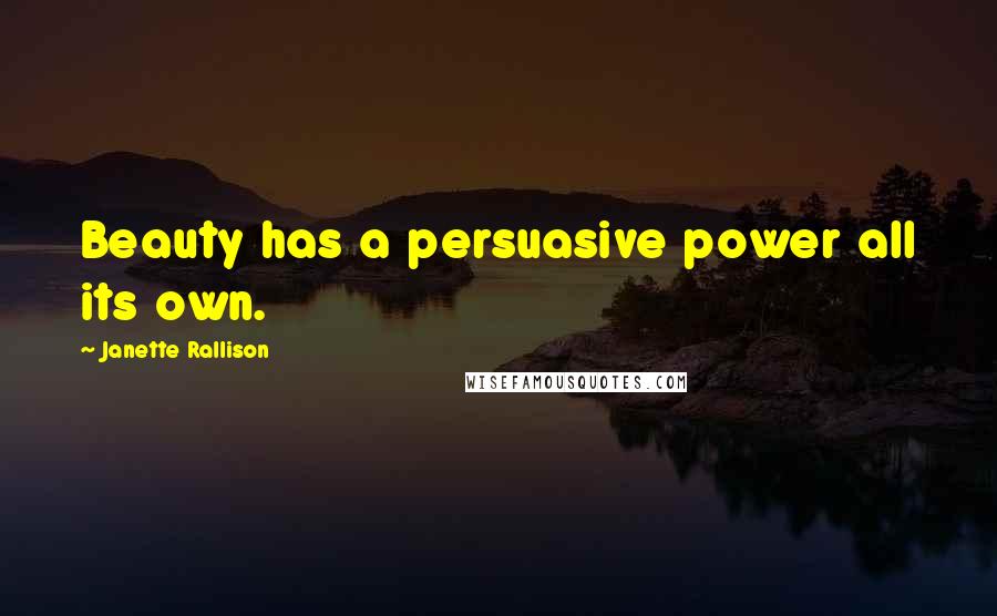 Janette Rallison Quotes: Beauty has a persuasive power all its own.