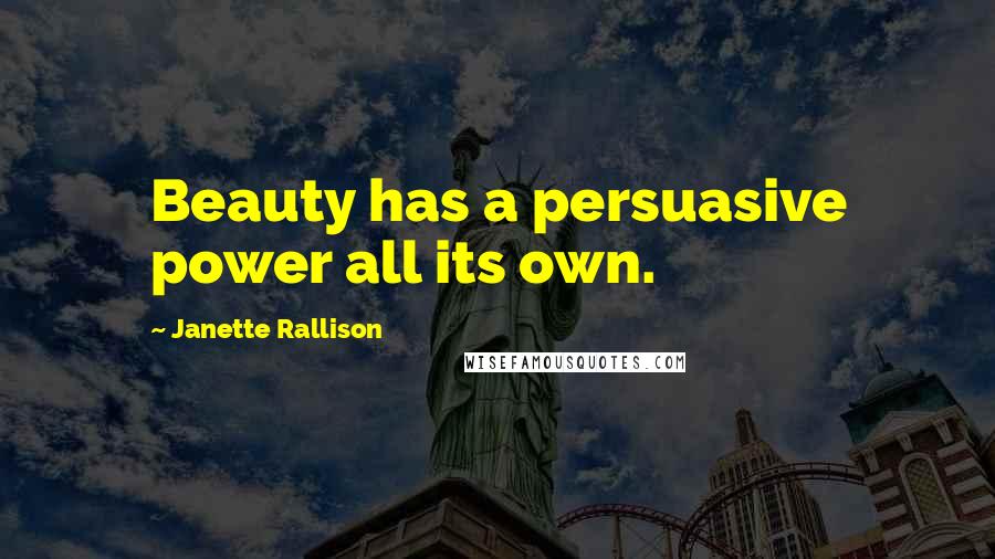 Janette Rallison Quotes: Beauty has a persuasive power all its own.