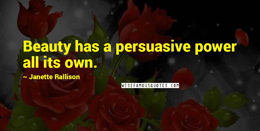 Janette Rallison Quotes: Beauty has a persuasive power all its own.