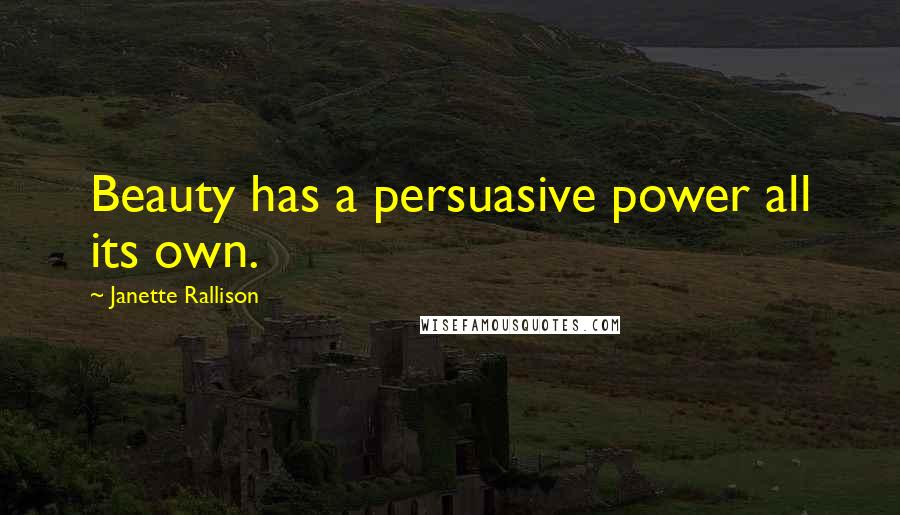 Janette Rallison Quotes: Beauty has a persuasive power all its own.