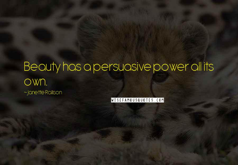 Janette Rallison Quotes: Beauty has a persuasive power all its own.