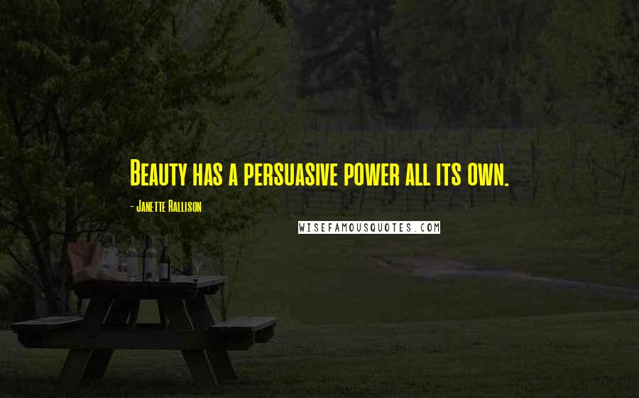 Janette Rallison Quotes: Beauty has a persuasive power all its own.