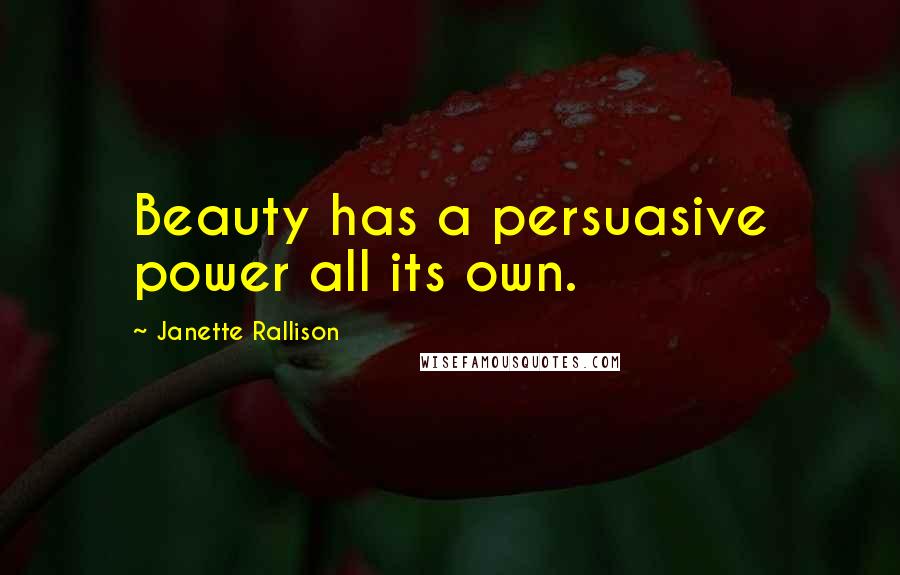 Janette Rallison Quotes: Beauty has a persuasive power all its own.