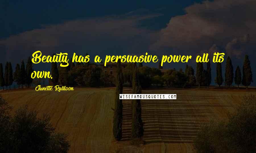 Janette Rallison Quotes: Beauty has a persuasive power all its own.