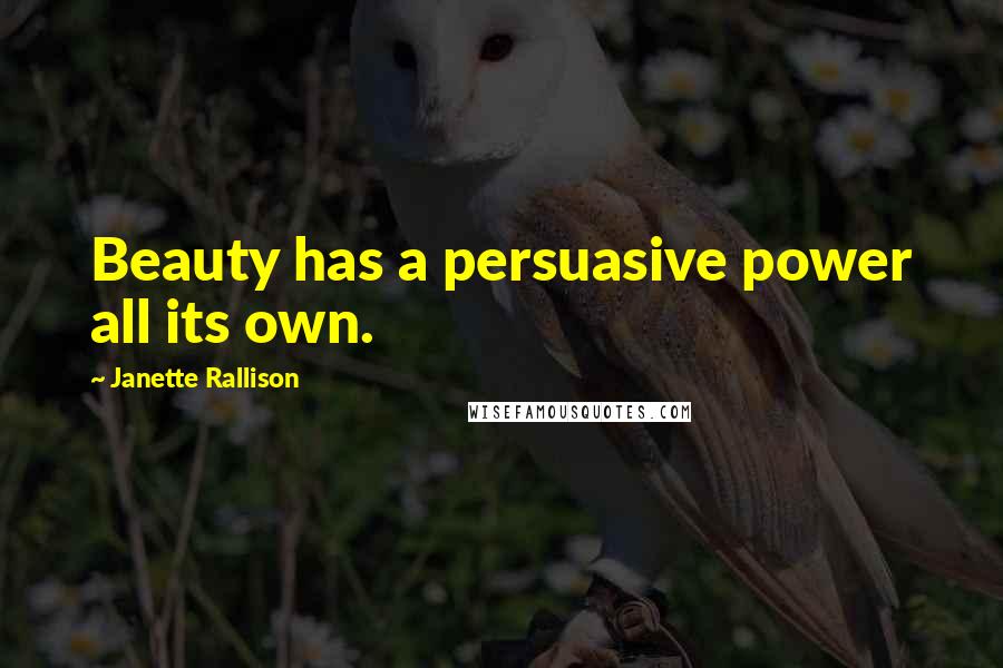 Janette Rallison Quotes: Beauty has a persuasive power all its own.