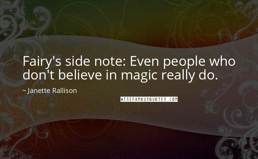 Janette Rallison Quotes: Fairy's side note: Even people who don't believe in magic really do.