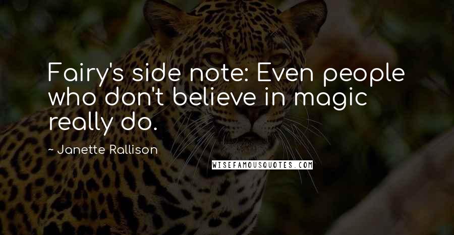 Janette Rallison Quotes: Fairy's side note: Even people who don't believe in magic really do.