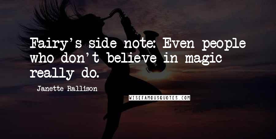 Janette Rallison Quotes: Fairy's side note: Even people who don't believe in magic really do.