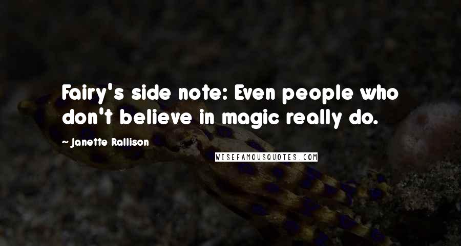 Janette Rallison Quotes: Fairy's side note: Even people who don't believe in magic really do.