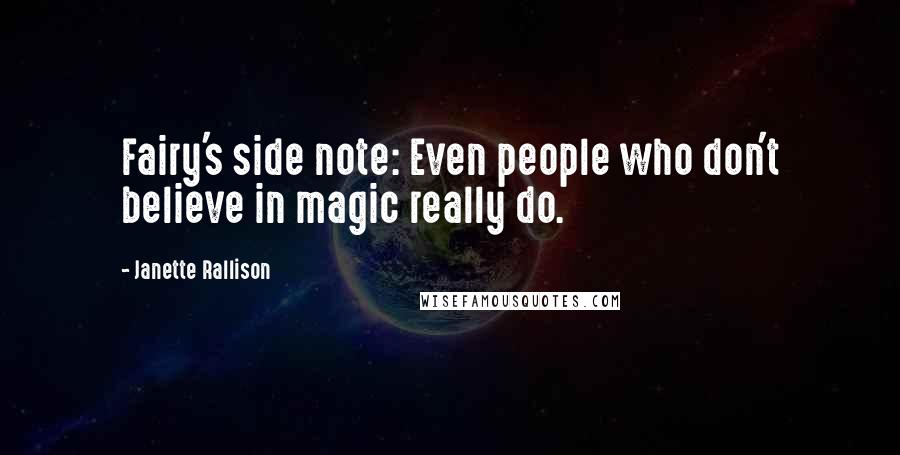 Janette Rallison Quotes: Fairy's side note: Even people who don't believe in magic really do.