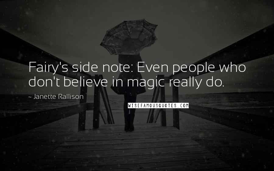 Janette Rallison Quotes: Fairy's side note: Even people who don't believe in magic really do.