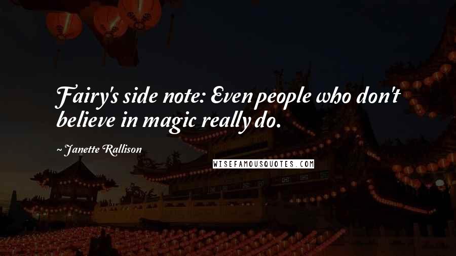 Janette Rallison Quotes: Fairy's side note: Even people who don't believe in magic really do.